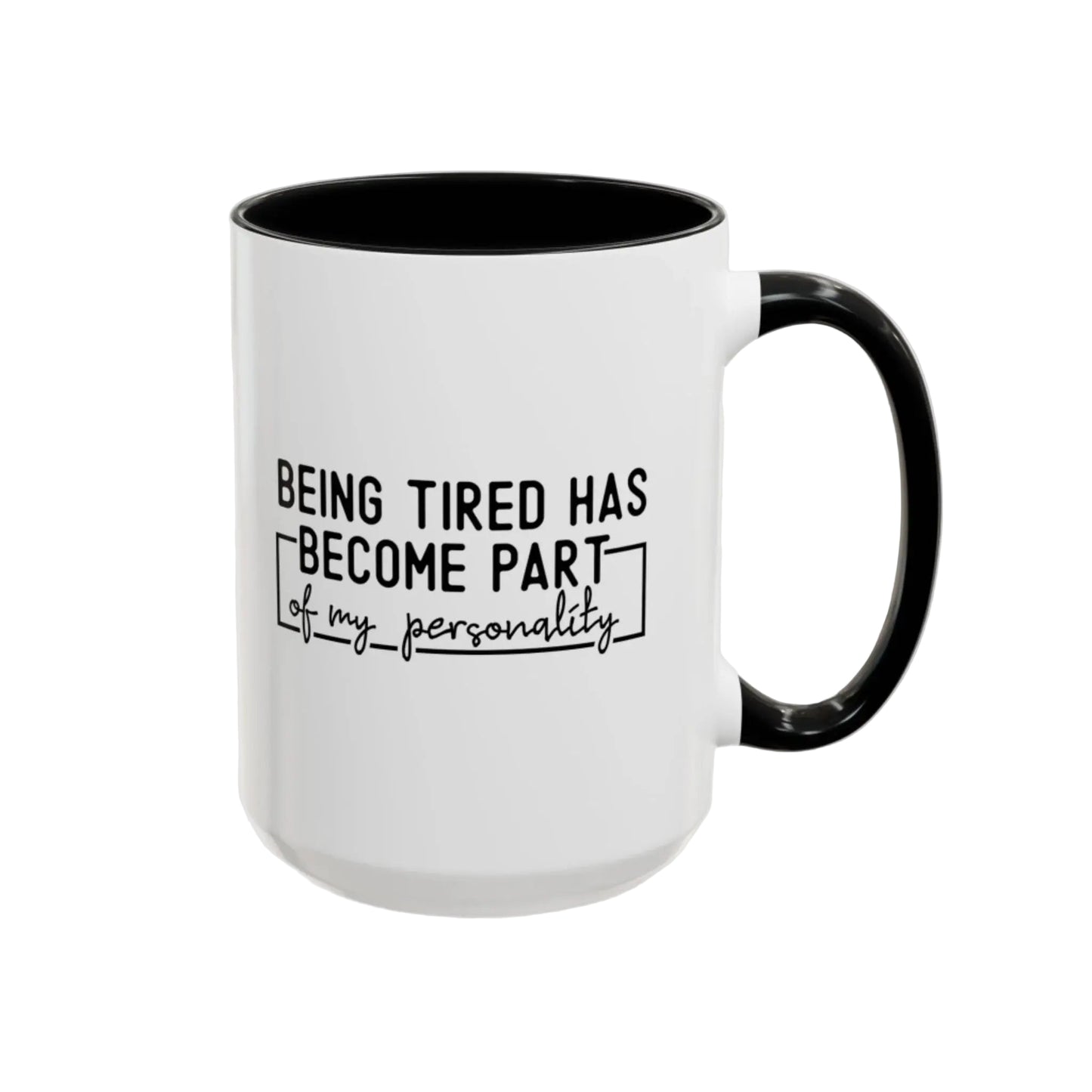 Being Tired Has Become Part Of My Personality Mug (11oz, 15oz) - MindLyssMoments LLC