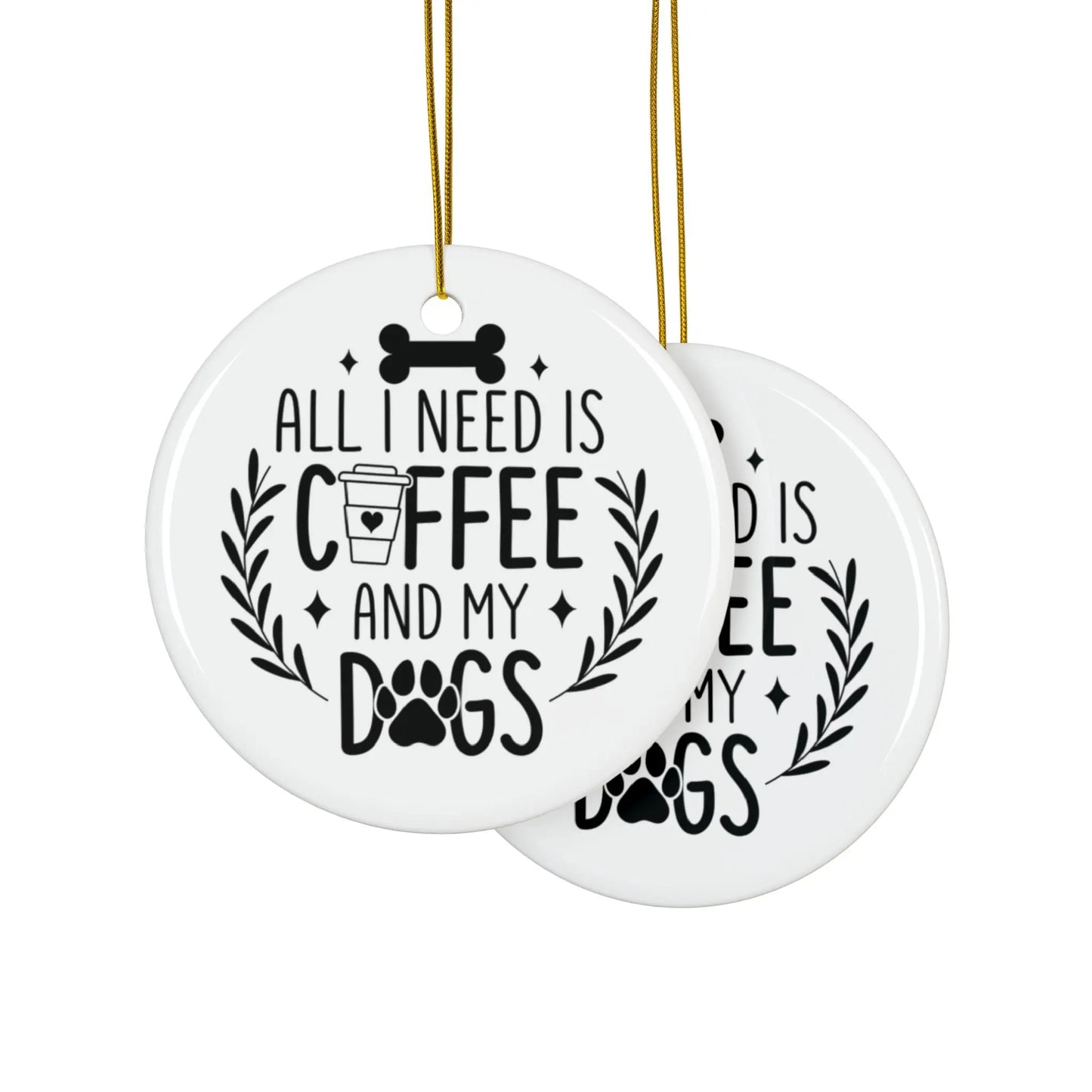 All I Need Is Coffee & My Dogs Ceramic Ornament Printify