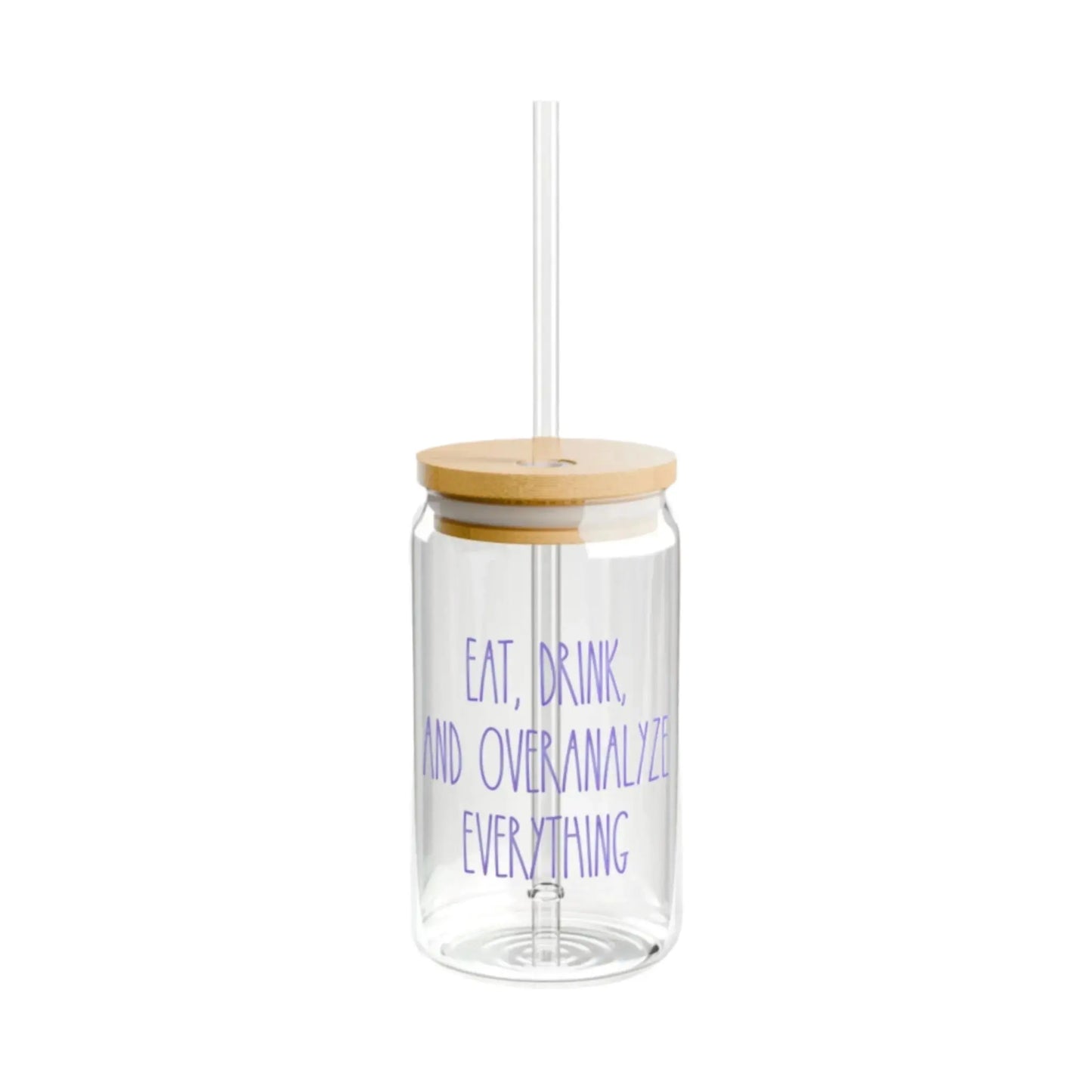Eat, Drink, & Overanalyze Everything Sipper Glass (16oz) - MindLyssMoments LLC
