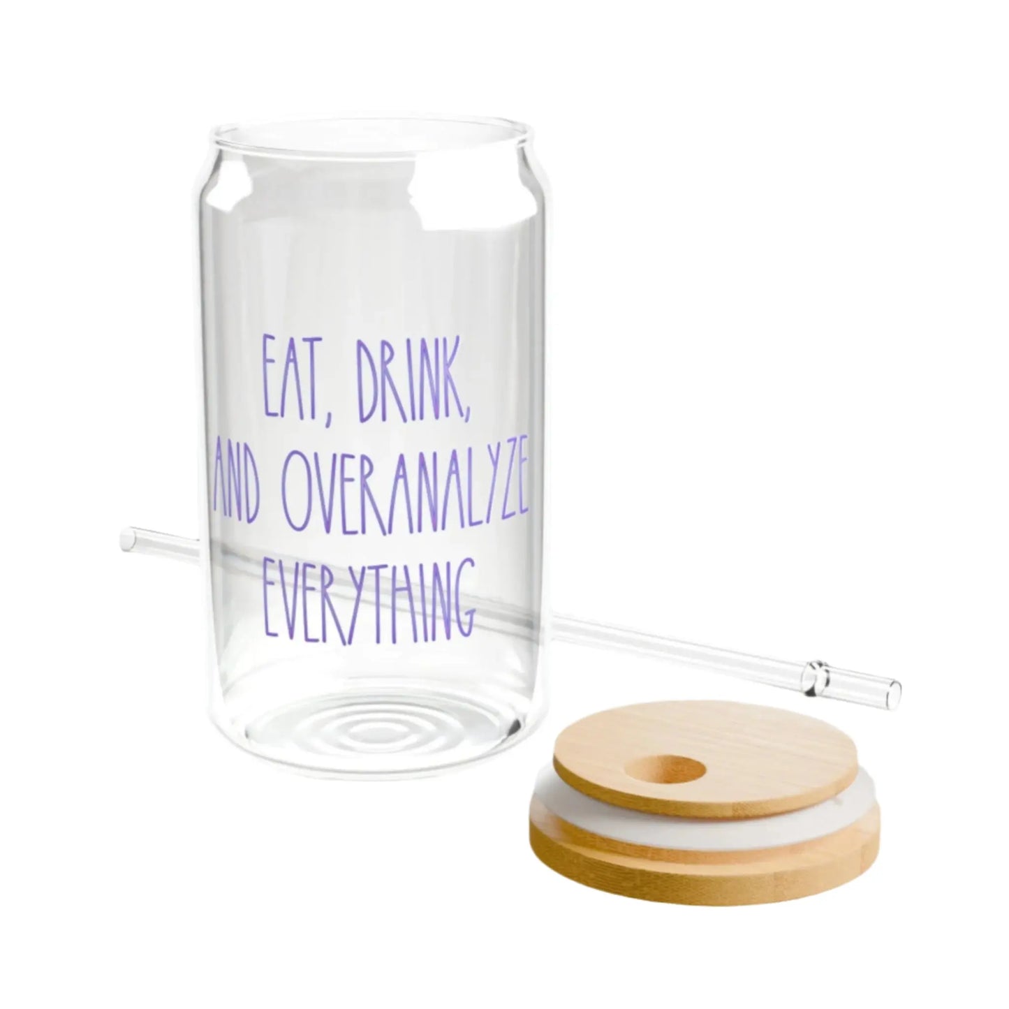 Eat, Drink, & Overanalyze Everything Sipper Glass (16oz) - MindLyssMoments LLC