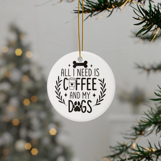 All I Need Is Coffee & My Dogs Ceramic Ornament Printify