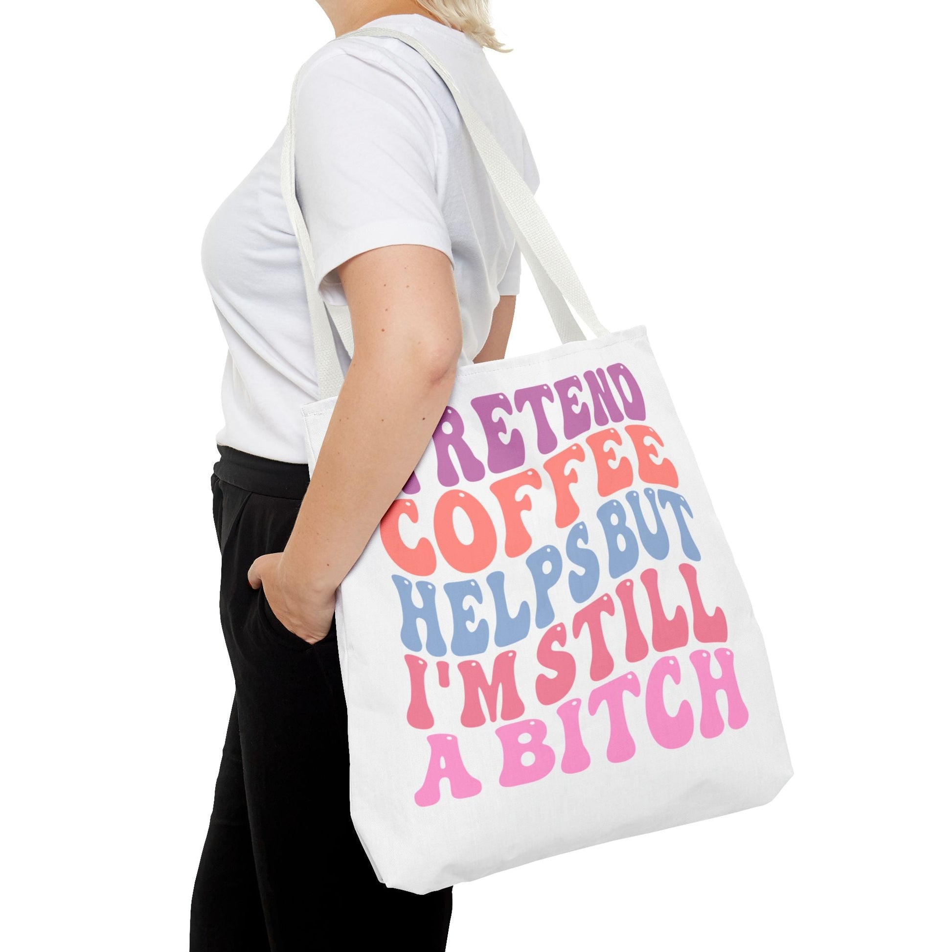 I Pretend Coffee Helps But I'm Still A B*tch Tote Printify