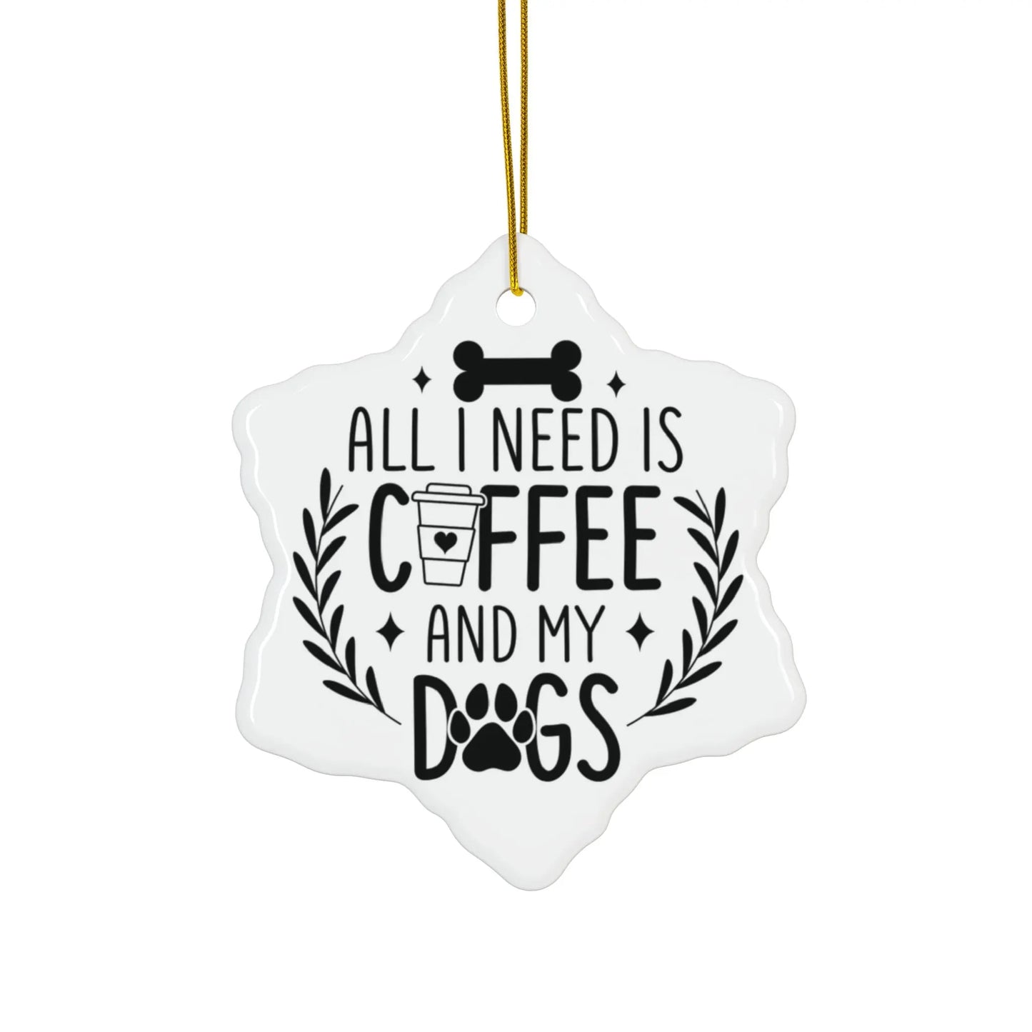 All I Need Is Coffee & My Dogs Ceramic Ornament Printify