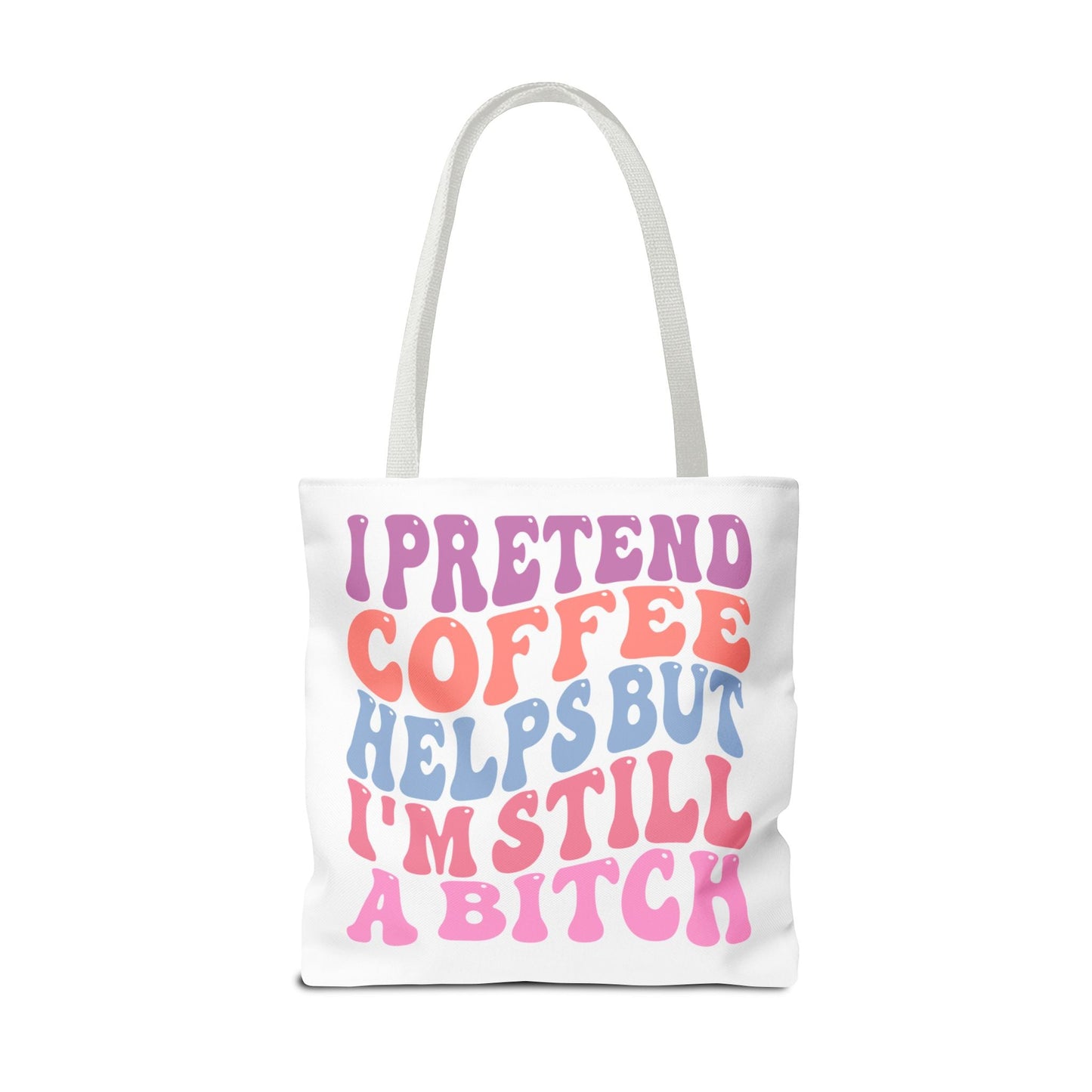 I Pretend Coffee Helps But I'm Still A B*tch Tote Printify