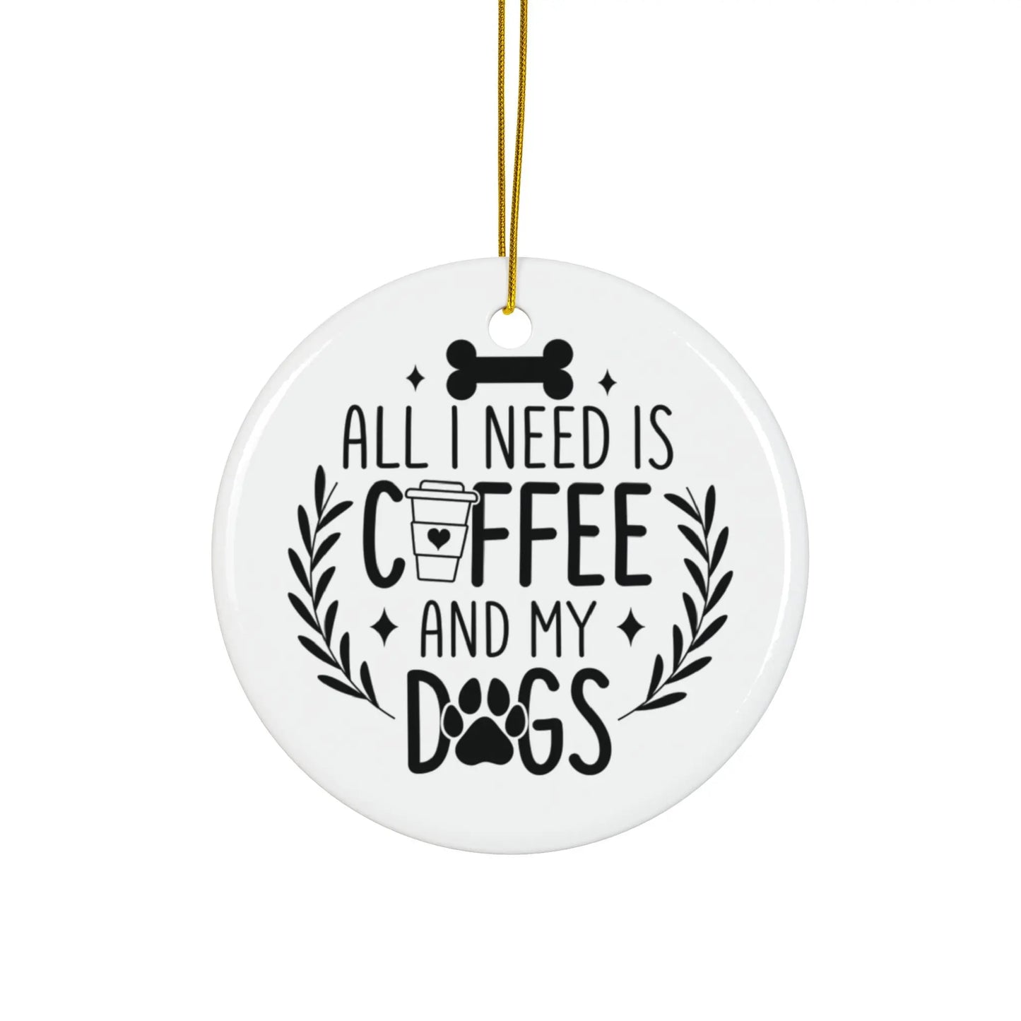 All I Need Is Coffee & My Dogs Ceramic Ornament Printify