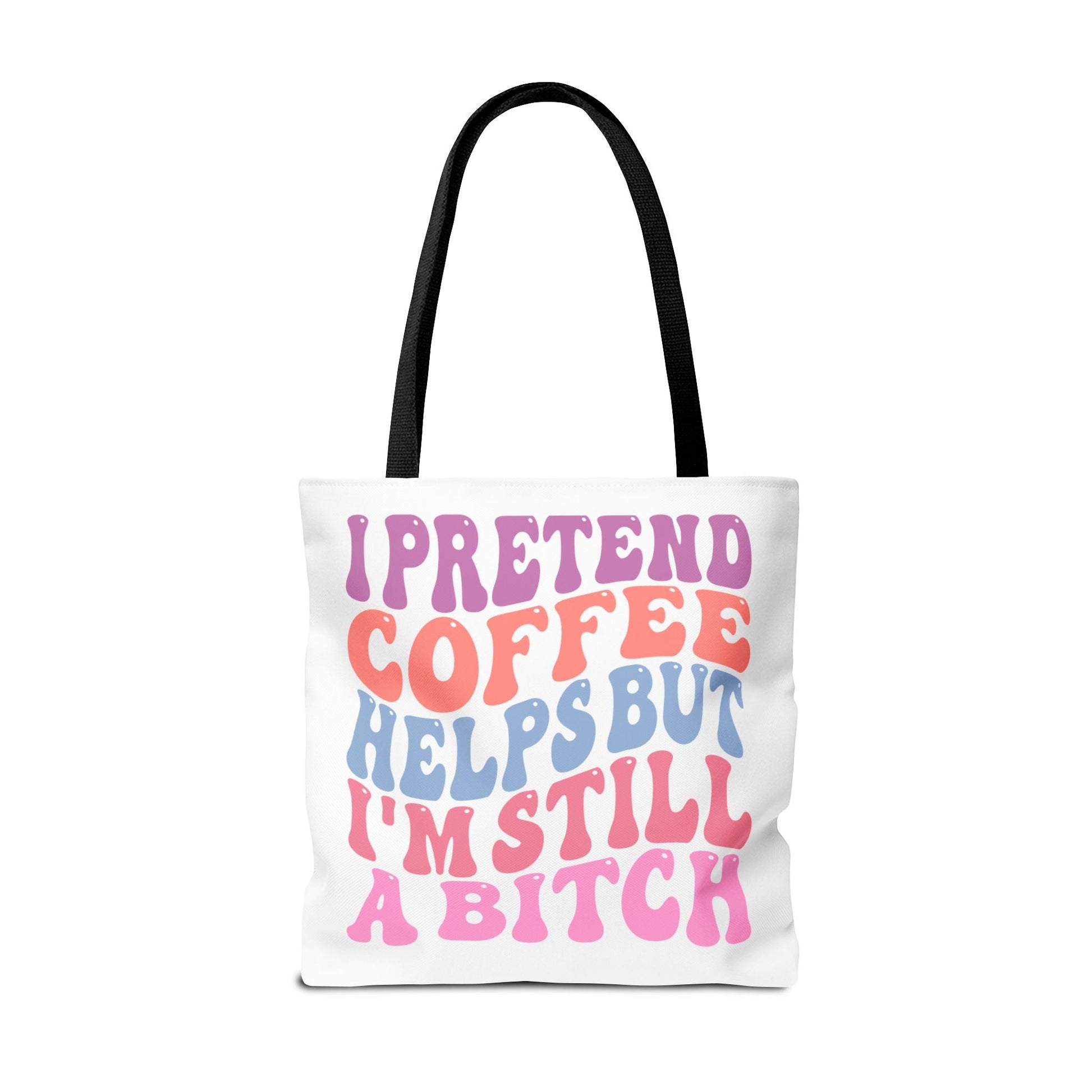 I Pretend Coffee Helps But I'm Still A B*tch Tote Printify