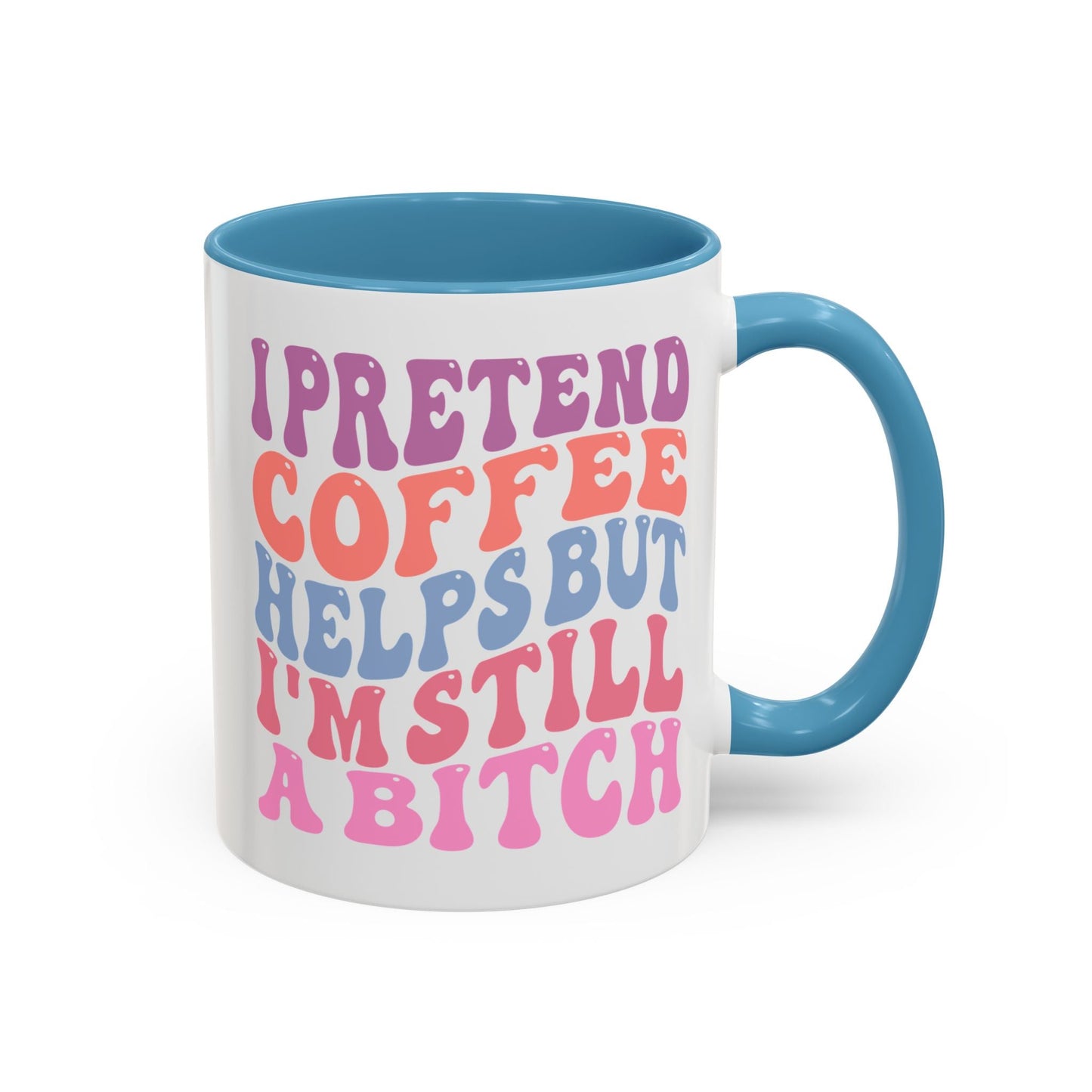 I Pretend Coffee Helps But I'm Still A B*tch Mug (11oz, 15oz) Printify
