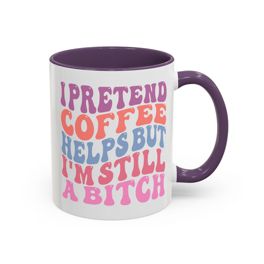 I Pretend Coffee Helps But I'm Still A B*tch Mug (11oz, 15oz) Printify