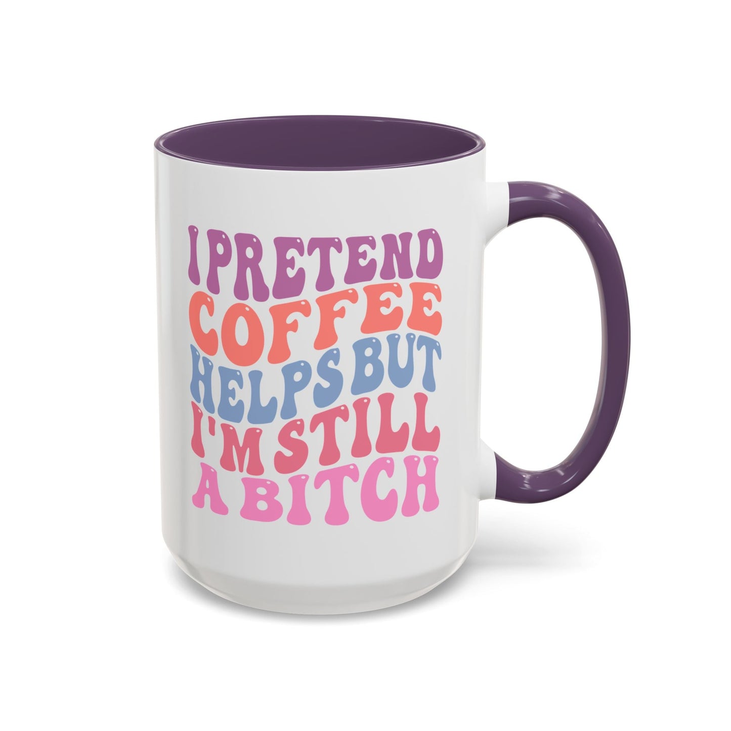 I Pretend Coffee Helps But I'm Still A B*tch Mug (11oz, 15oz) Printify