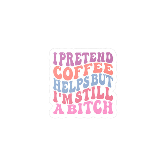 I Pretend Coffee Helps But I’m Still a Bitch Vinyl Decal Printify
