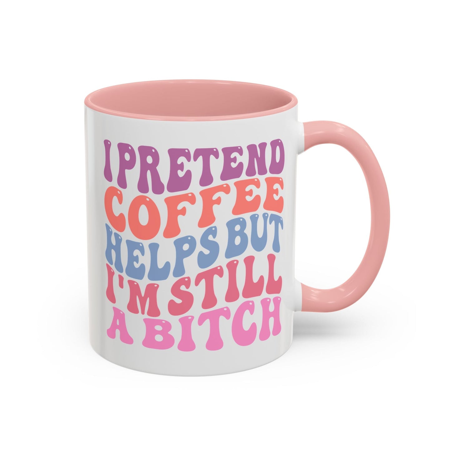 I Pretend Coffee Helps But I'm Still A B*tch Mug (11oz, 15oz) Printify