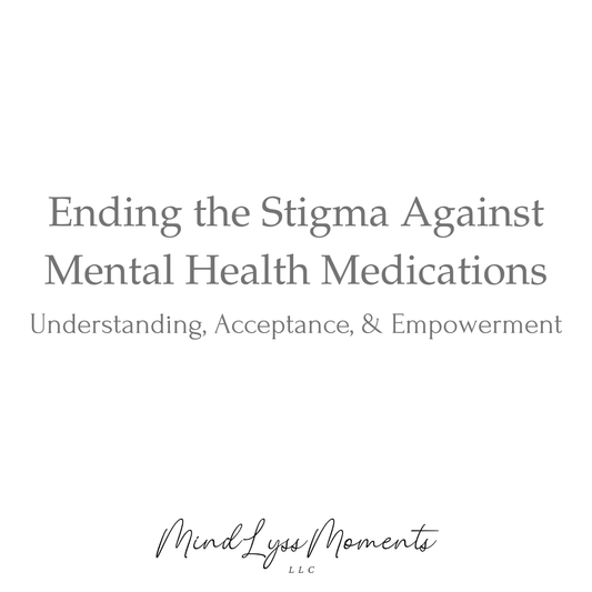 Ending the Stigma Against Mental Health Medications: Understanding, Acceptance, and Empowerment