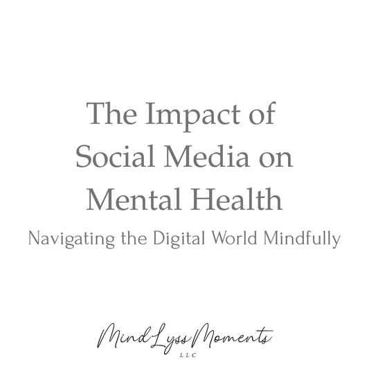 The Impact of Social Media on Mental Health: Navigating the Digital World Mindfully
