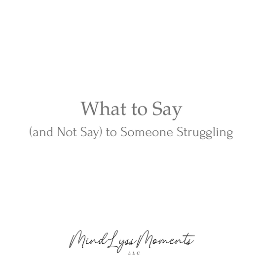 What to Say (and Not Say) to Someone Struggling