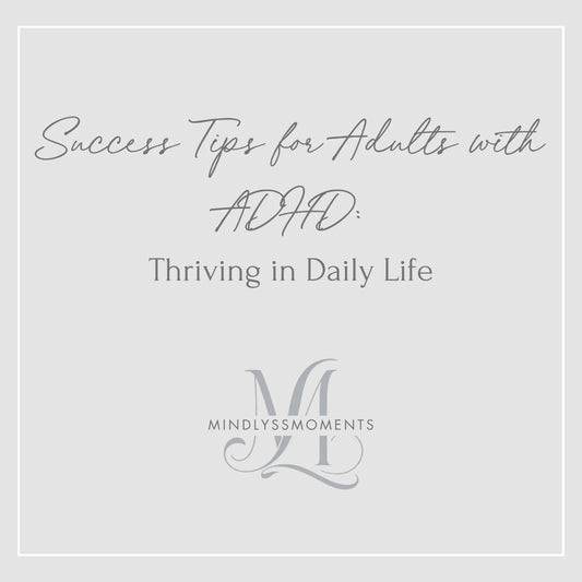 Success-Tips-for-Adults-with-ADHD-Thriving-in-Daily-Life MindLyssMoments LLC