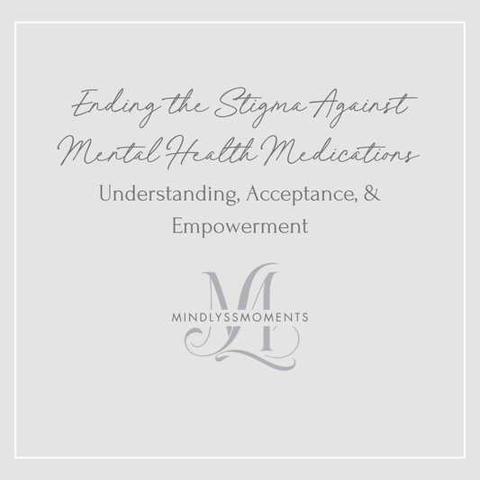 Ending the Stigma Against Mental Health Medications: Understanding, Acceptance, and Empowerment