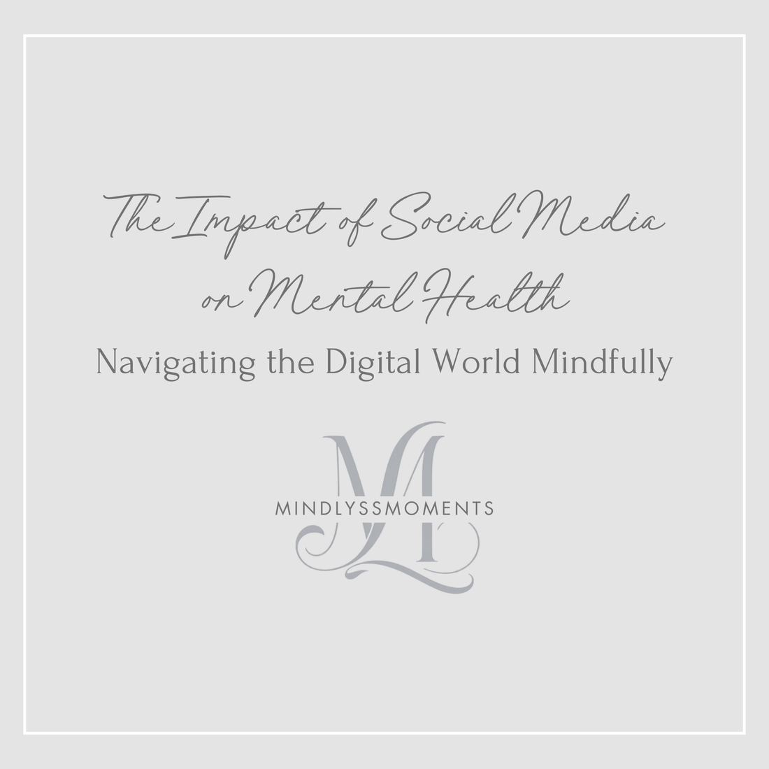 The Impact of Social Media on Mental Health: Navigating the Digital World Mindfully