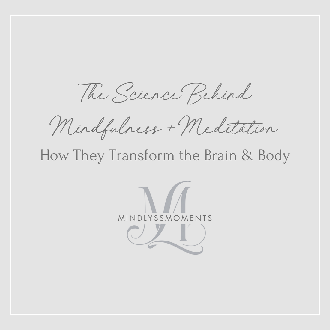 The Science Behind Mindfulness and Meditation: How They Transform the Brain and Body