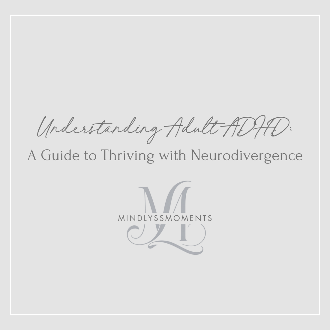 Understanding Adult ADHD: A Guide to Thriving with Neurodivergence