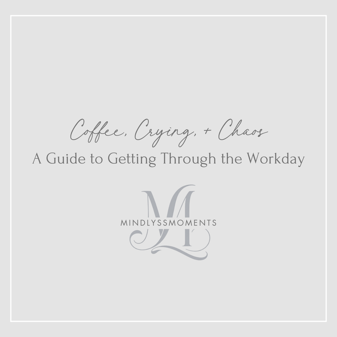 Coffee, Crying, and Chaos: A Guide to Getting Through the Workday