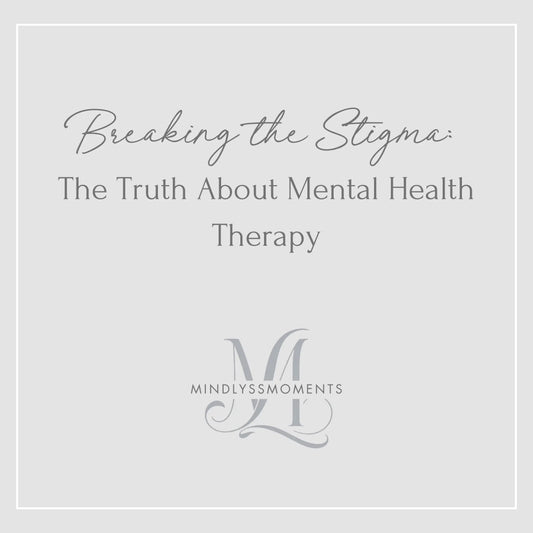 Breaking-the-Stigma-The-Truth-About-Mental-Health-Therapy MindLyssMoments LLC