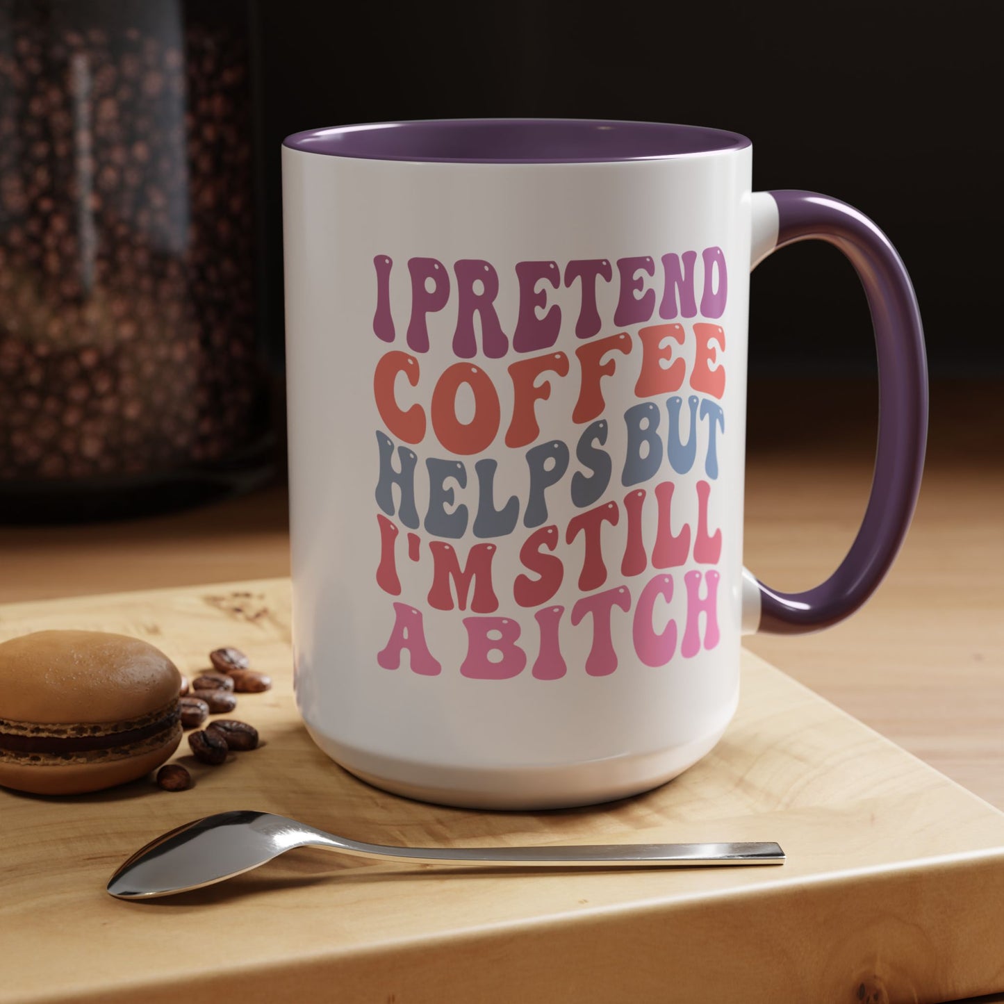 I Pretend Coffee Helps But I'm Still A Bitch Mug (11oz, 15oz)
