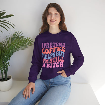 I Pretend Coffee Helps But I'm Still A Bitch Crewneck