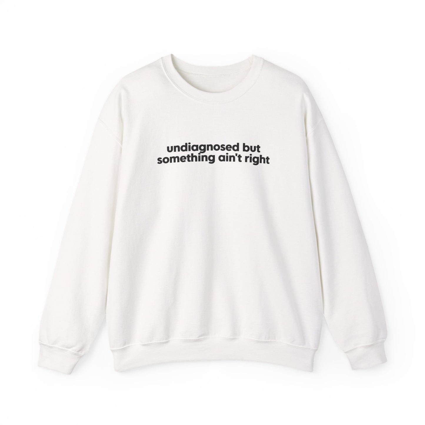 Undiagnosed, But Something Ain’t Right Crewneck