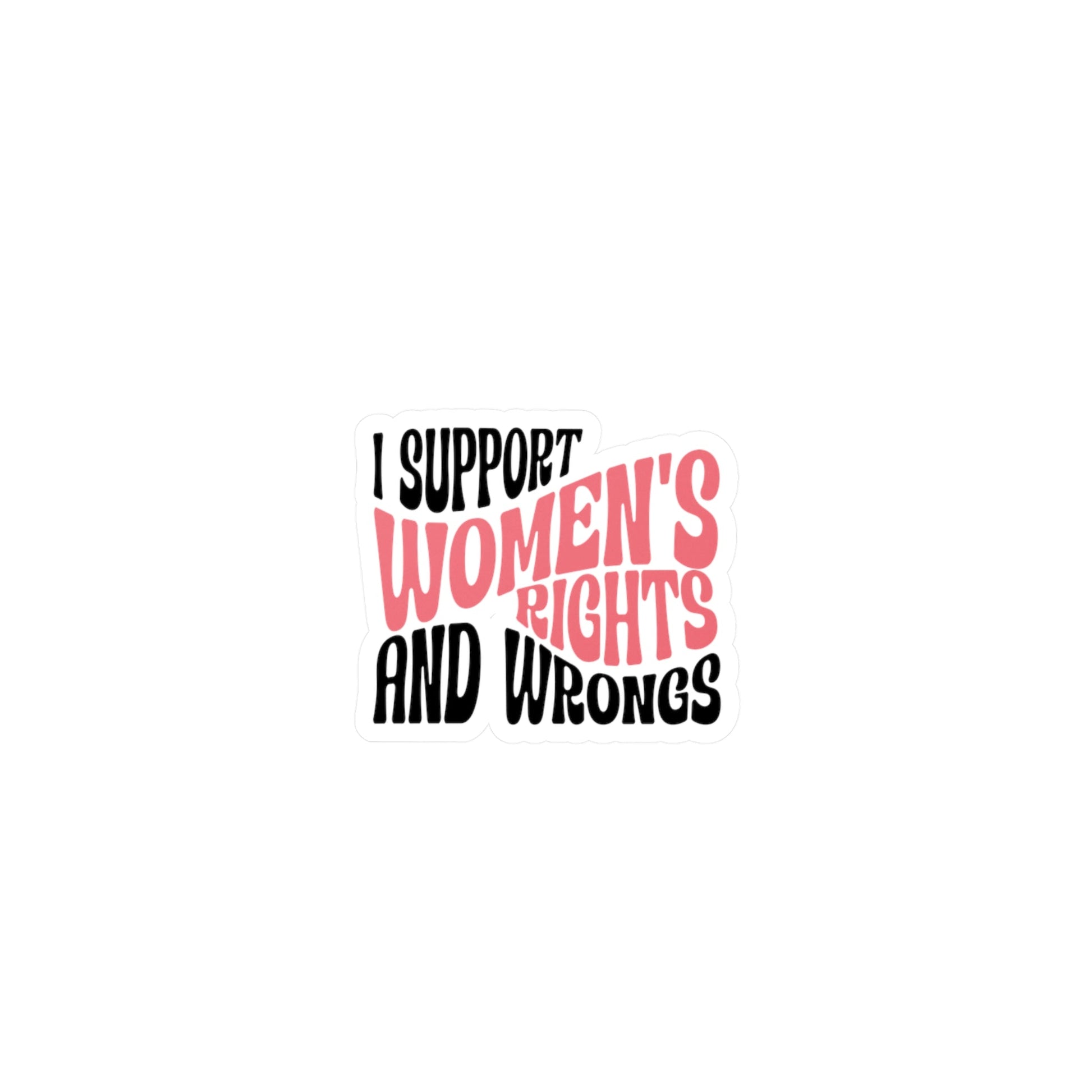 I Support Women’s Rights and Wrongs Vinyl Decal Printify