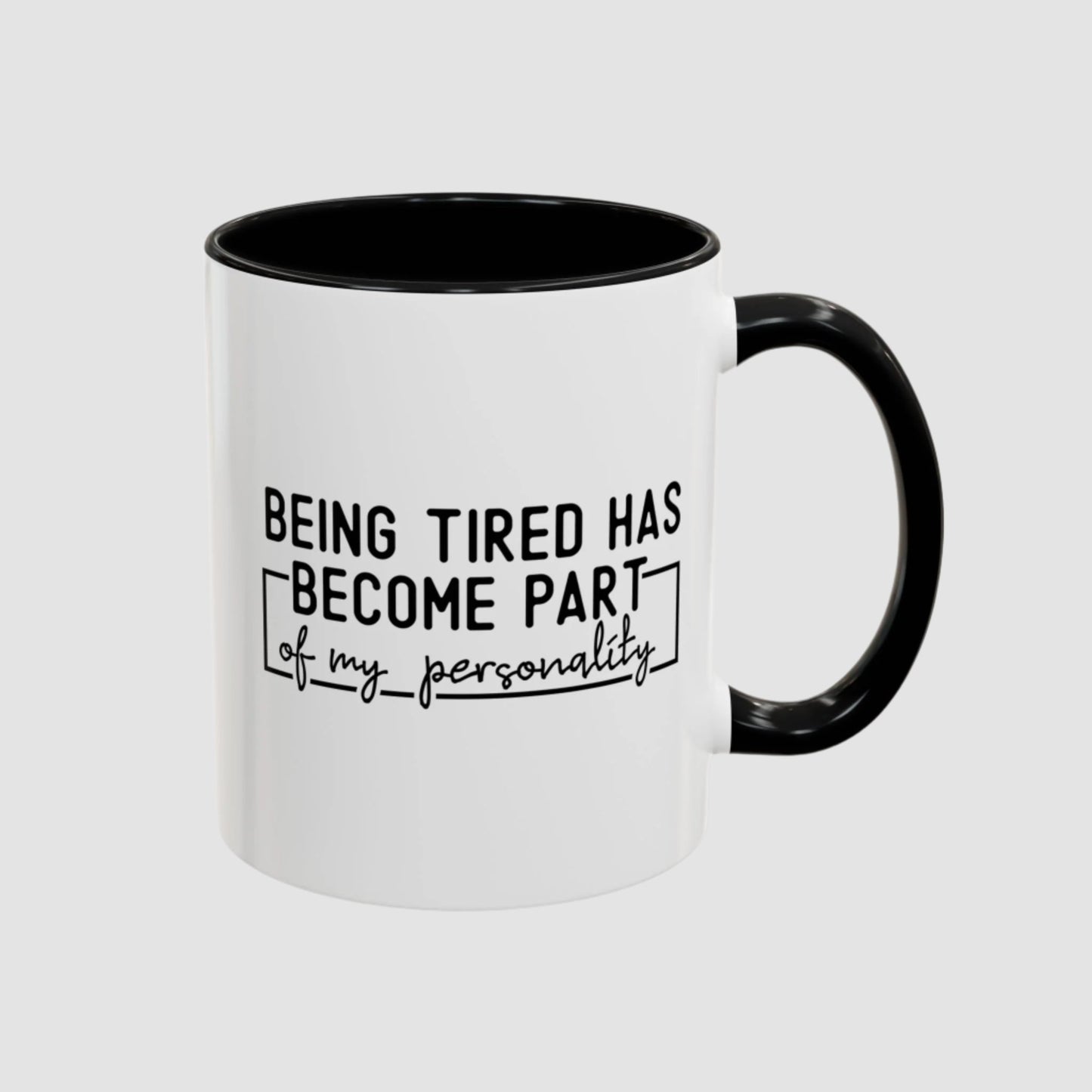 Being Tired Has Become Part Of My Personality Mug (11oz, 15oz)