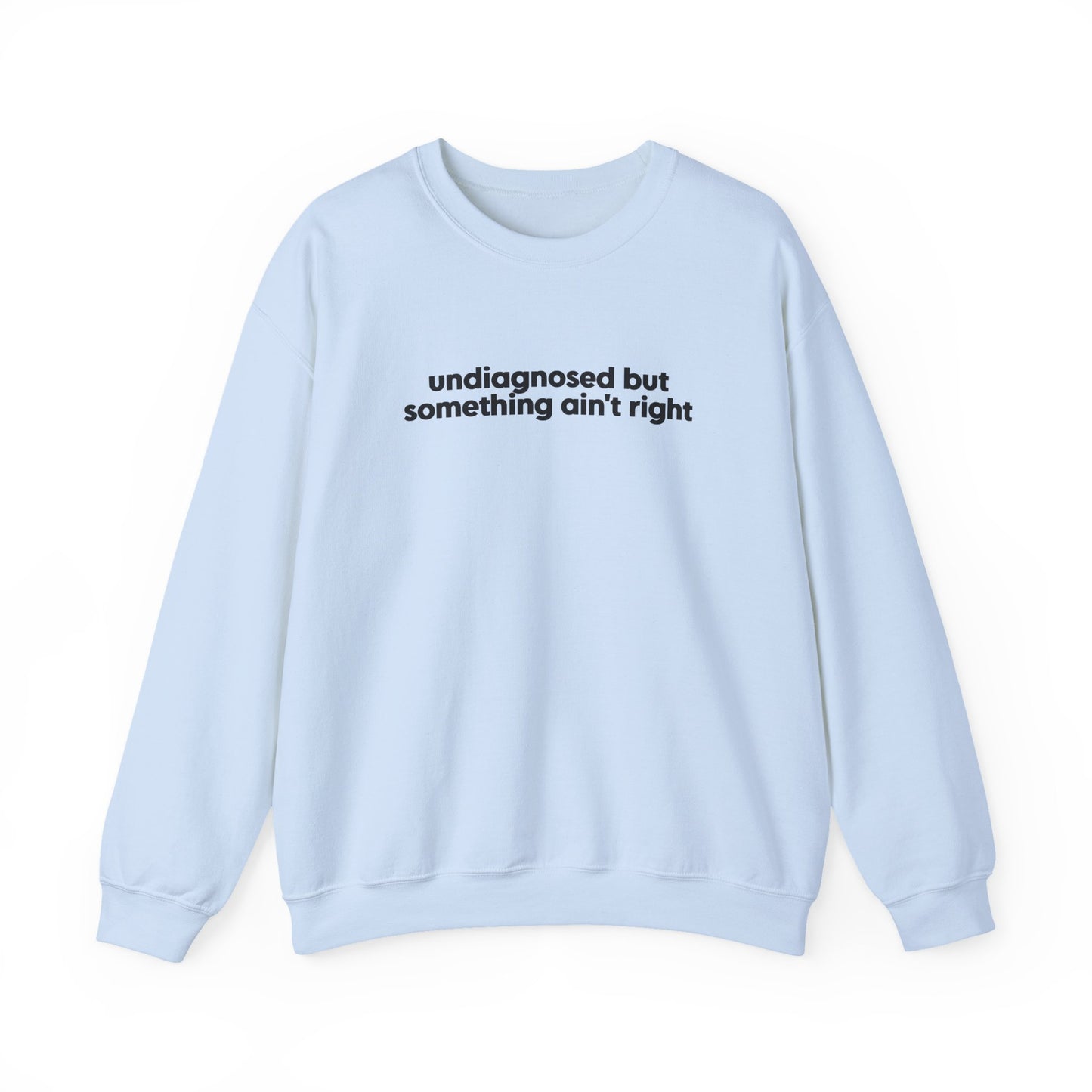 Undiagnosed, But Something Ain’t Right Crewneck