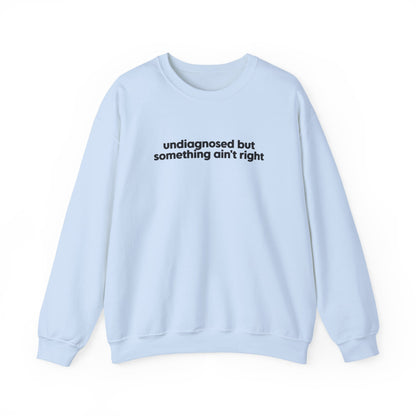 Undiagnosed, But Something Ain’t Right Crewneck