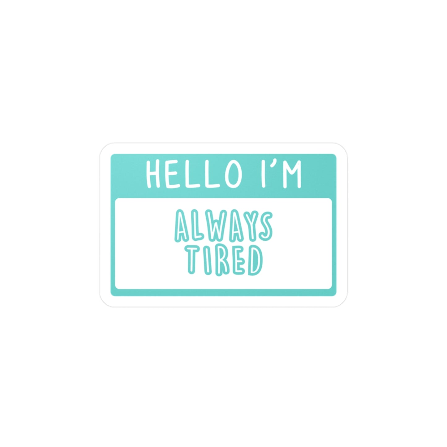 Hello I'm Always Tired Name Tag - Vinyl Decal