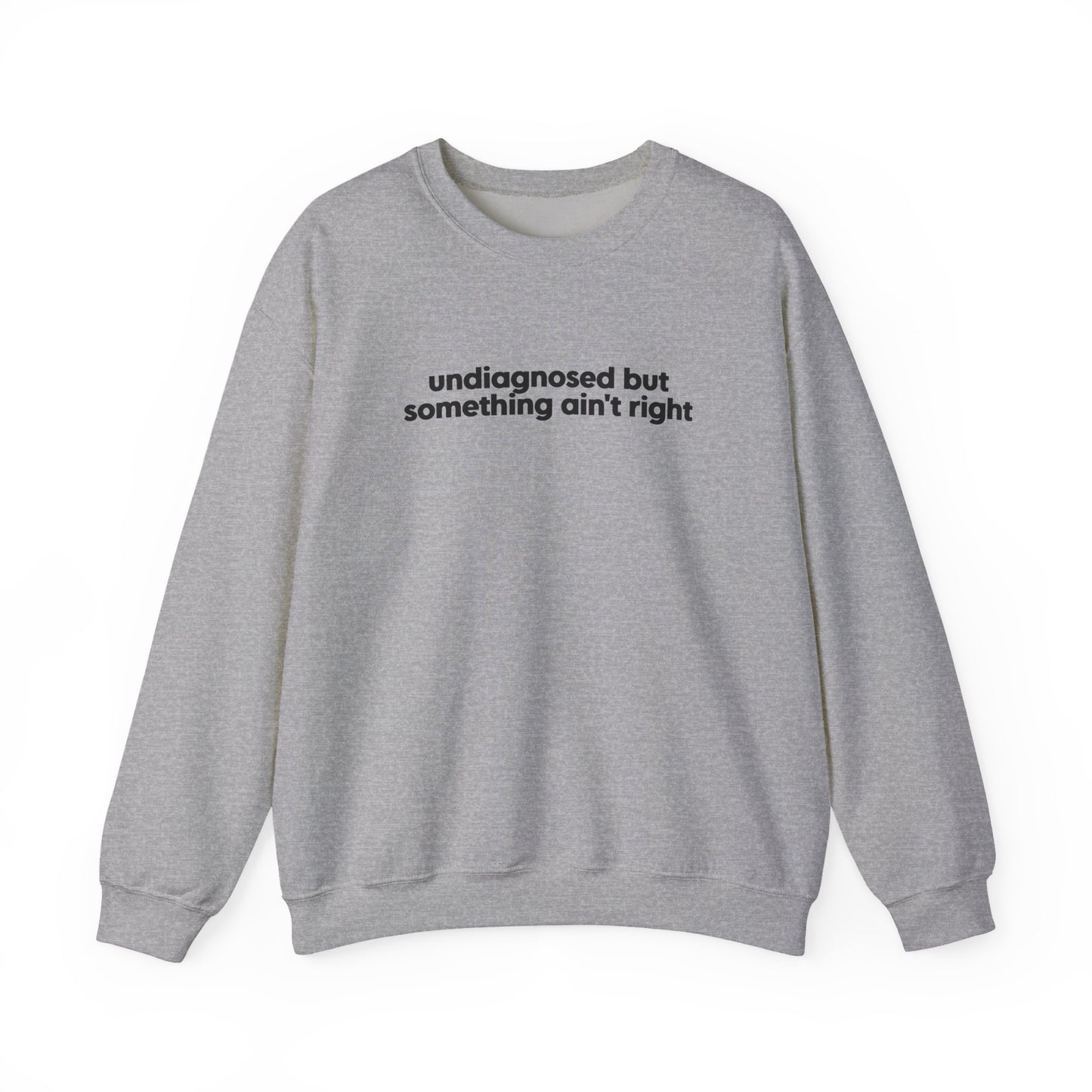 Undiagnosed, But Something Ain’t Right Crewneck