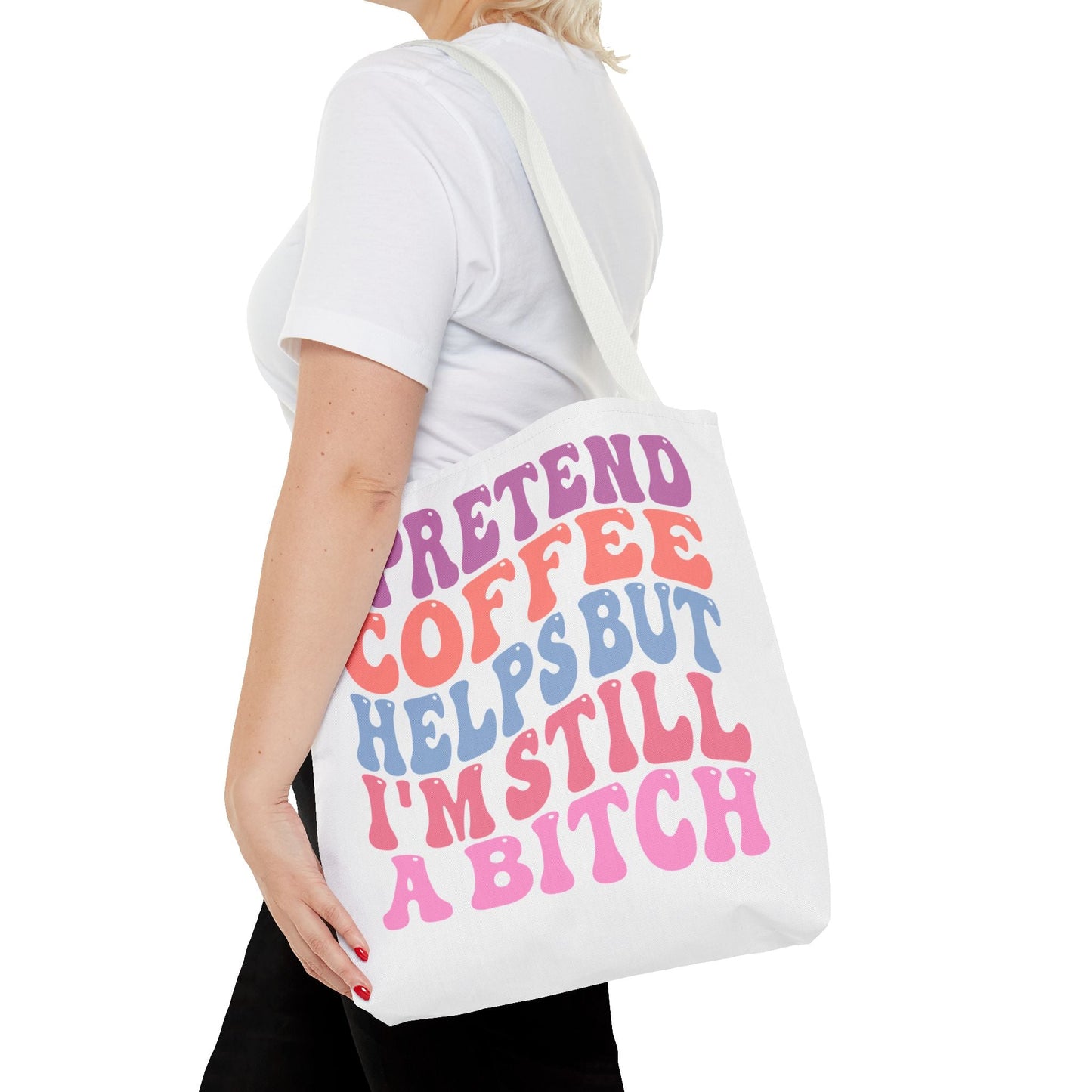 I Pretend Coffee Helps But I'm Still A B*tch Tote Printify
