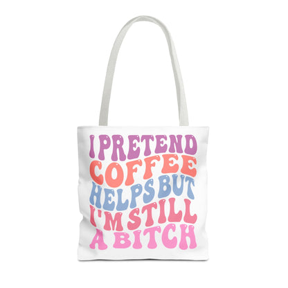 I Pretend Coffee Helps But I'm Still A B*tch Printify