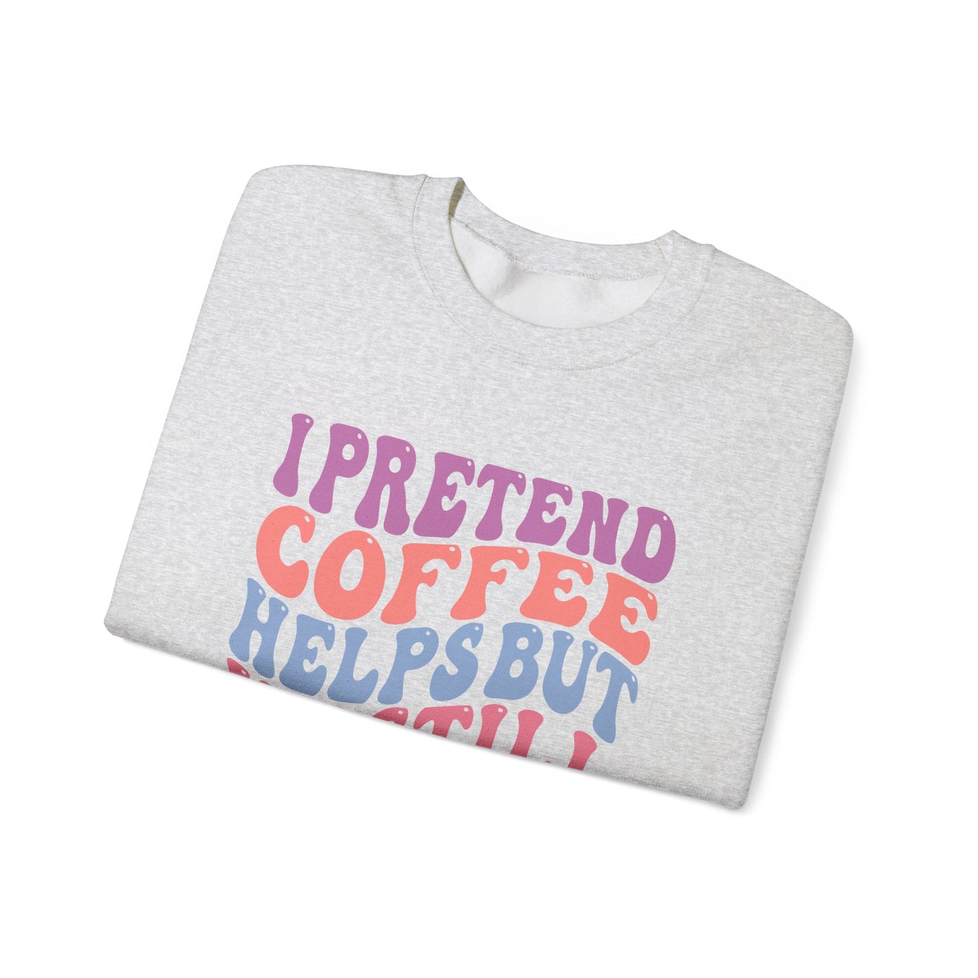 I Pretend Coffee Helps But I'm Still A Bitch Crewneck Printify
