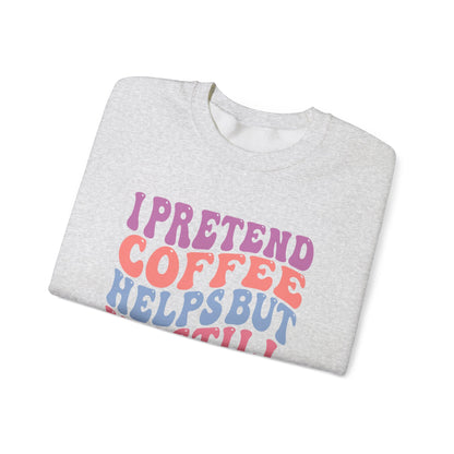 I Pretend Coffee Helps But I'm Still A Bitch Crewneck Printify