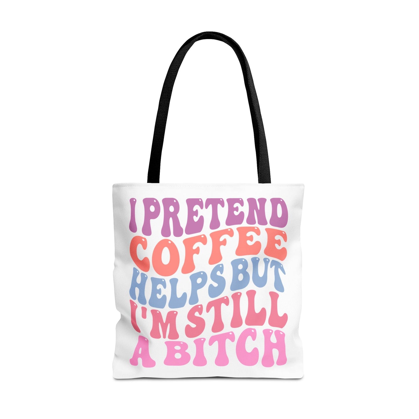 I Pretend Coffee Helps But I'm Still A B*tch Printify