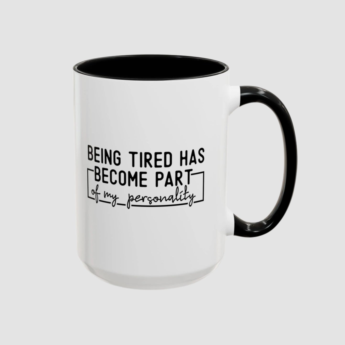 Being Tired Has Become Part Of My Personality Mug (11oz, 15oz)