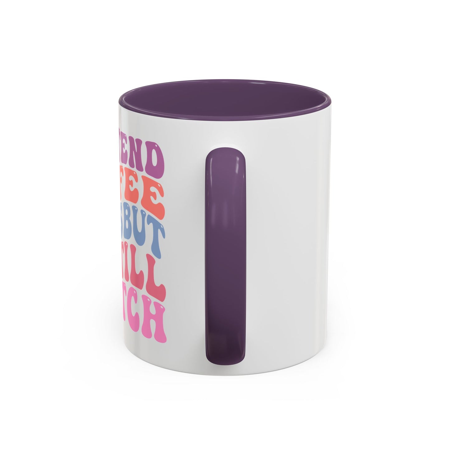 I Pretend Coffee Helps But I'm Still A Bitch Mug (11oz, 15oz)