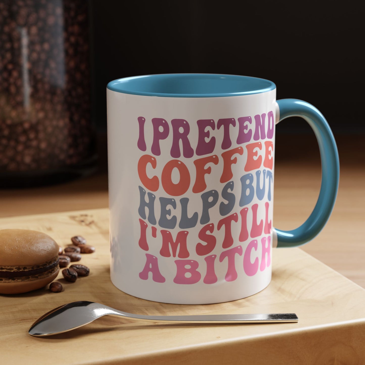 I Pretend Coffee Helps But I'm Still A Bitch Mug (11oz, 15oz)