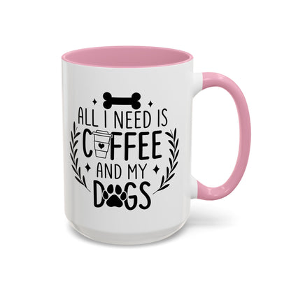 All I Need Is Coffee & My Dogs Mug (11oz, 15oz)
