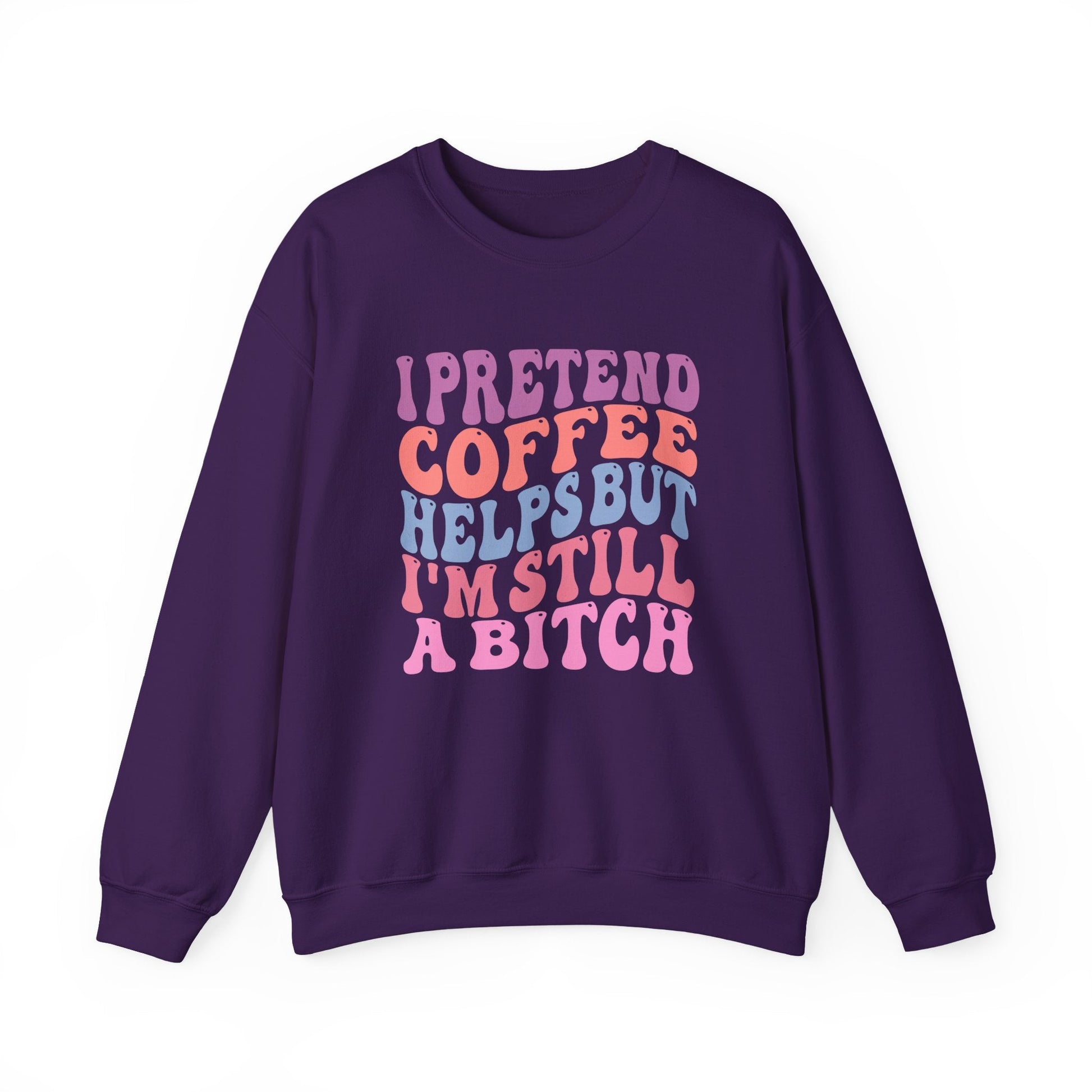 I Pretend Coffee Helps But I'm Still A Bitch Crewneck Printify