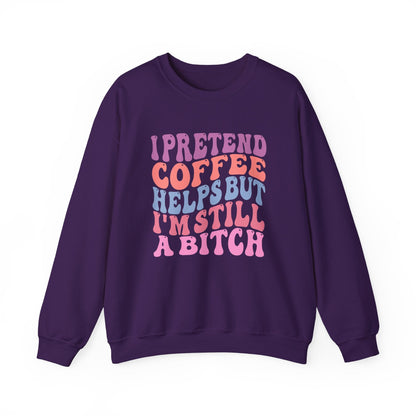 I Pretend Coffee Helps But I'm Still A Bitch Crewneck Printify