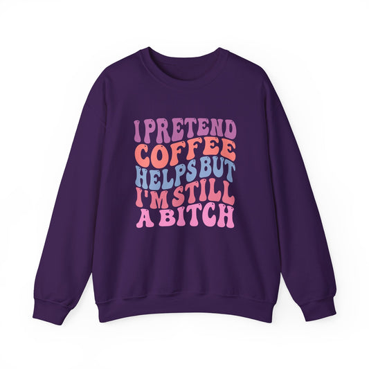 I Pretend Coffee Helps But I'm Still A Bitch Crewneck Printify