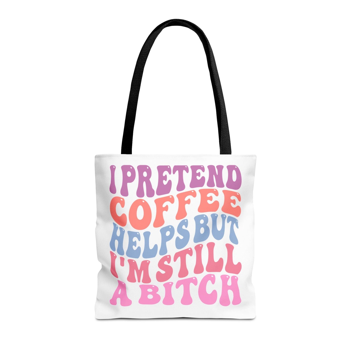 I Pretend Coffee Helps But I'm Still A B*tch Printify