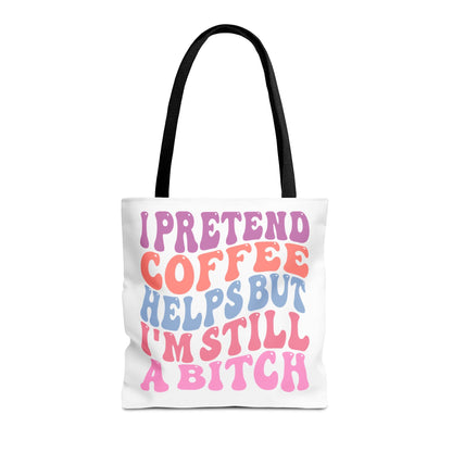 I Pretend Coffee Helps But I'm Still A B*tch Printify