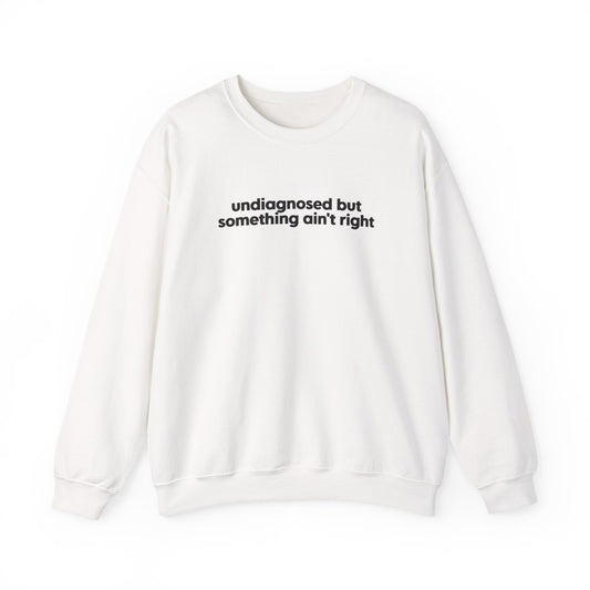 Undiagnosed, But Something Ain’t Right Crewneck Printify