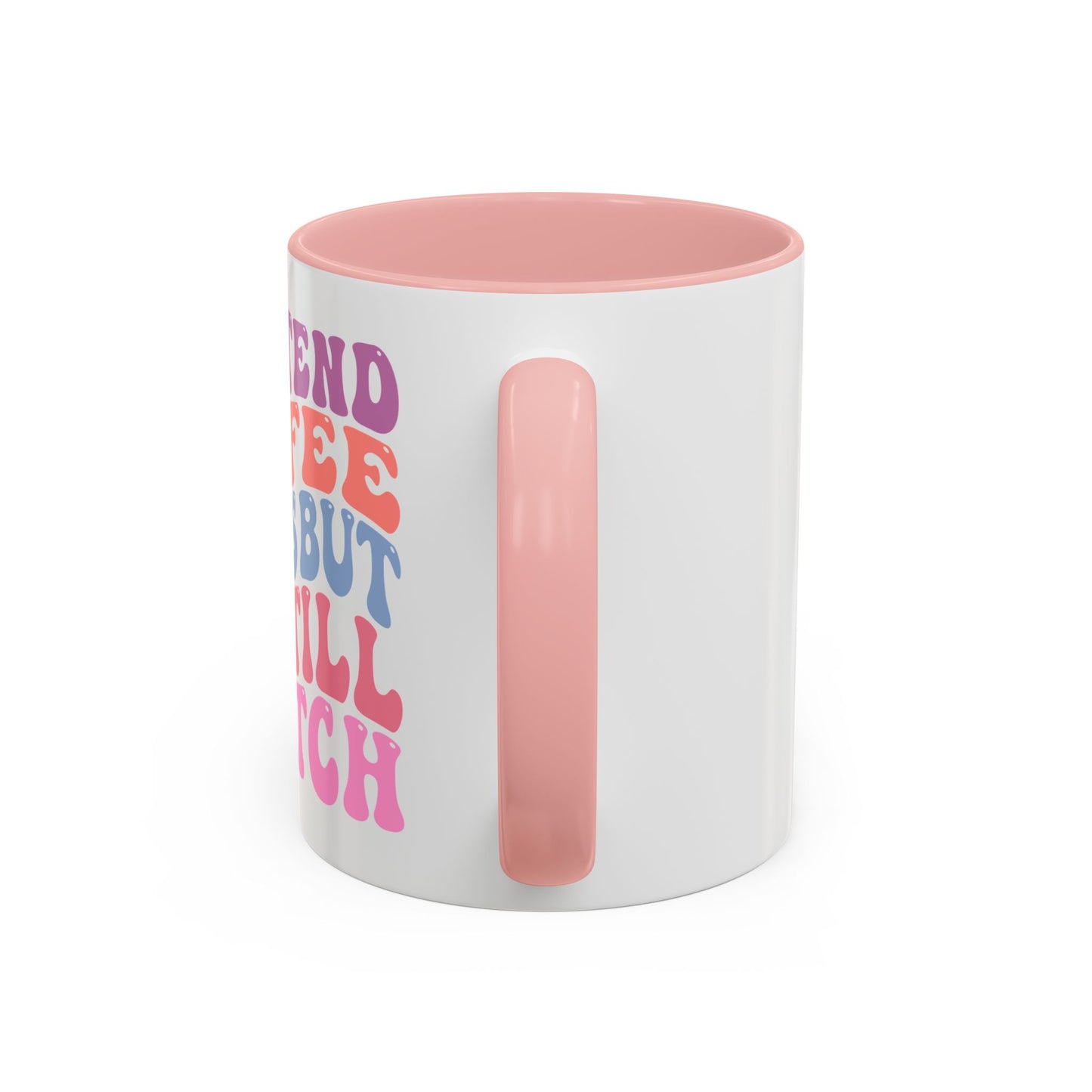 I Pretend Coffee Helps But I'm Still A Bitch Mug (11oz, 15oz)